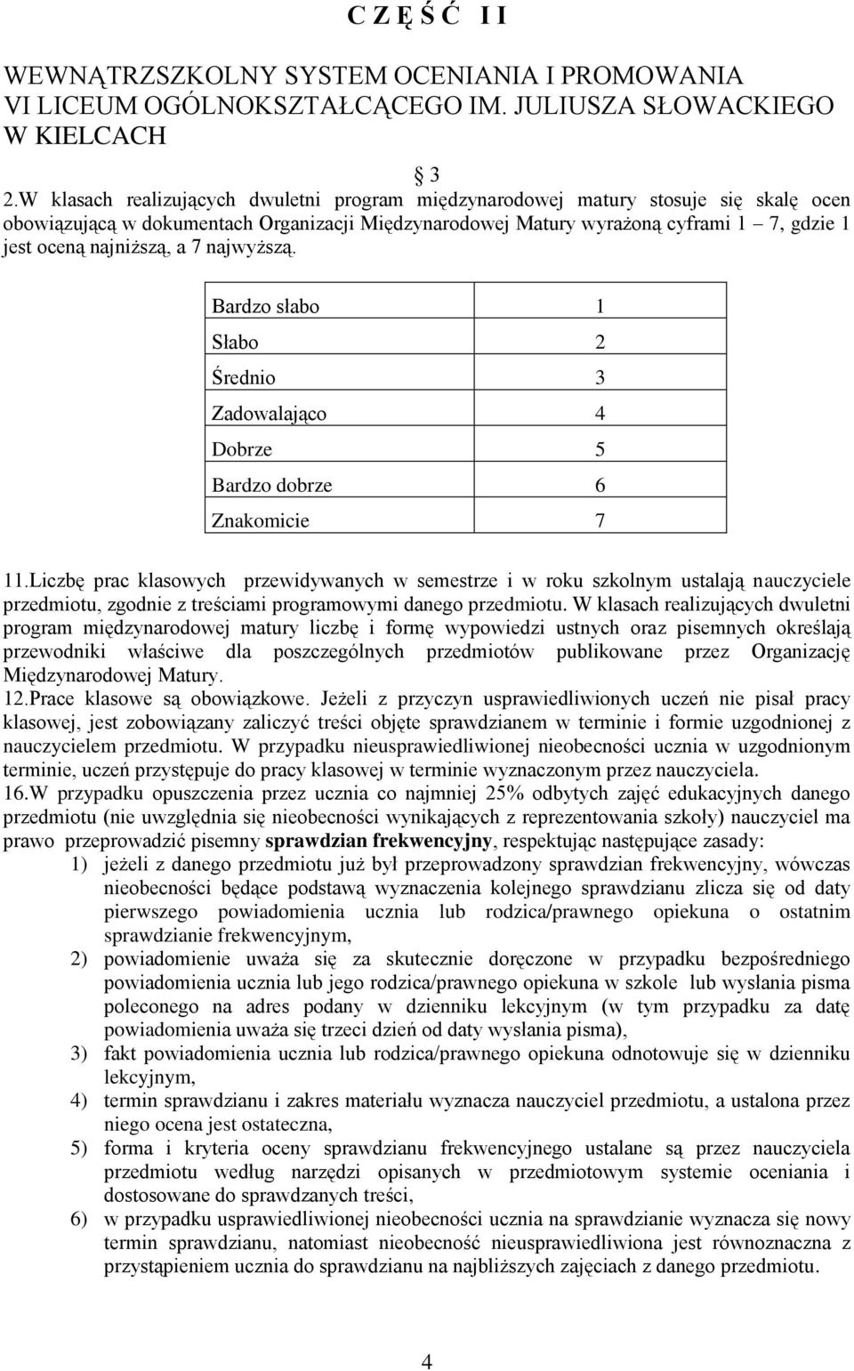 najniższą, a 7 najwyższą. Bardzo słabo 1 Słabo 2 Średnio 3 Zadowalająco 4 Dobrze 5 Bardzo dobrze 6 Znakomicie 7 11.