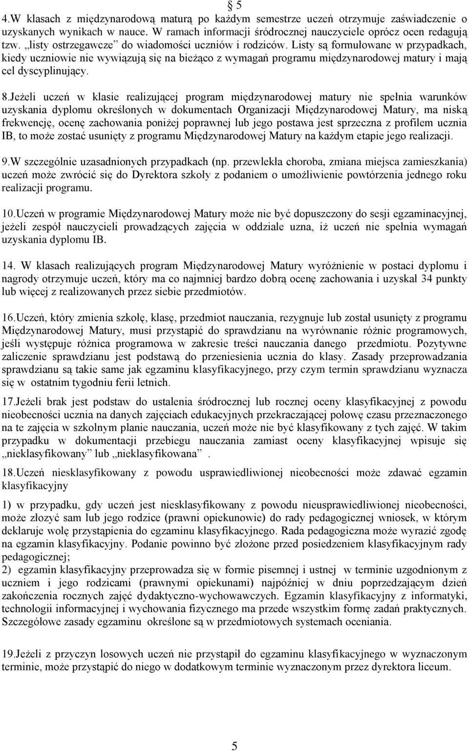 Listy są formułowane w przypadkach, kiedy uczniowie nie wywiązują się na bieżąco z wymagań programu międzynarodowej matury i mają cel dyscyplinujący. 8.