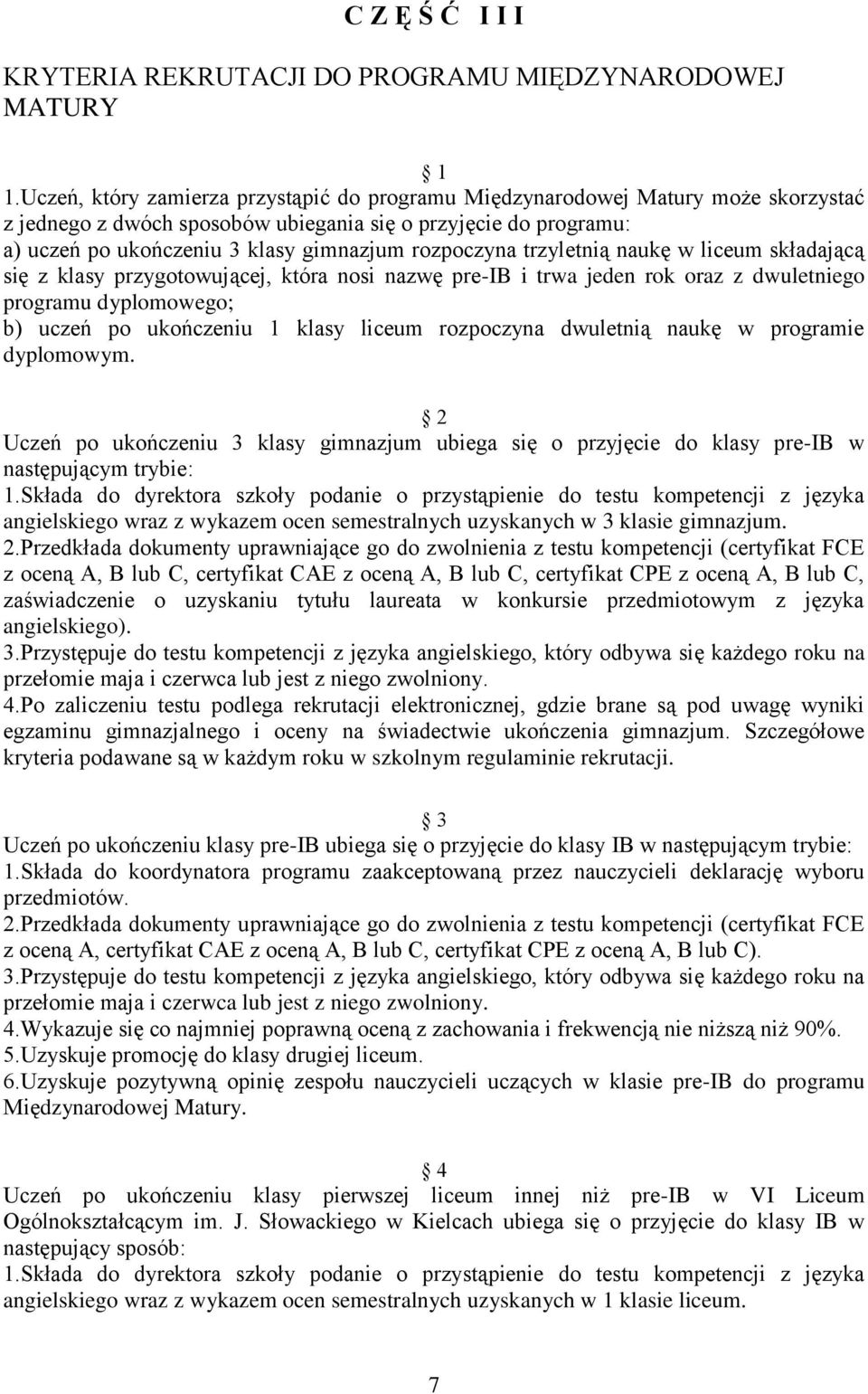 rozpoczyna trzyletnią naukę w liceum składającą się z klasy przygotowującej, która nosi nazwę pre-ib i trwa jeden rok oraz z dwuletniego programu dyplomowego; b) uczeń po ukończeniu 1 klasy liceum