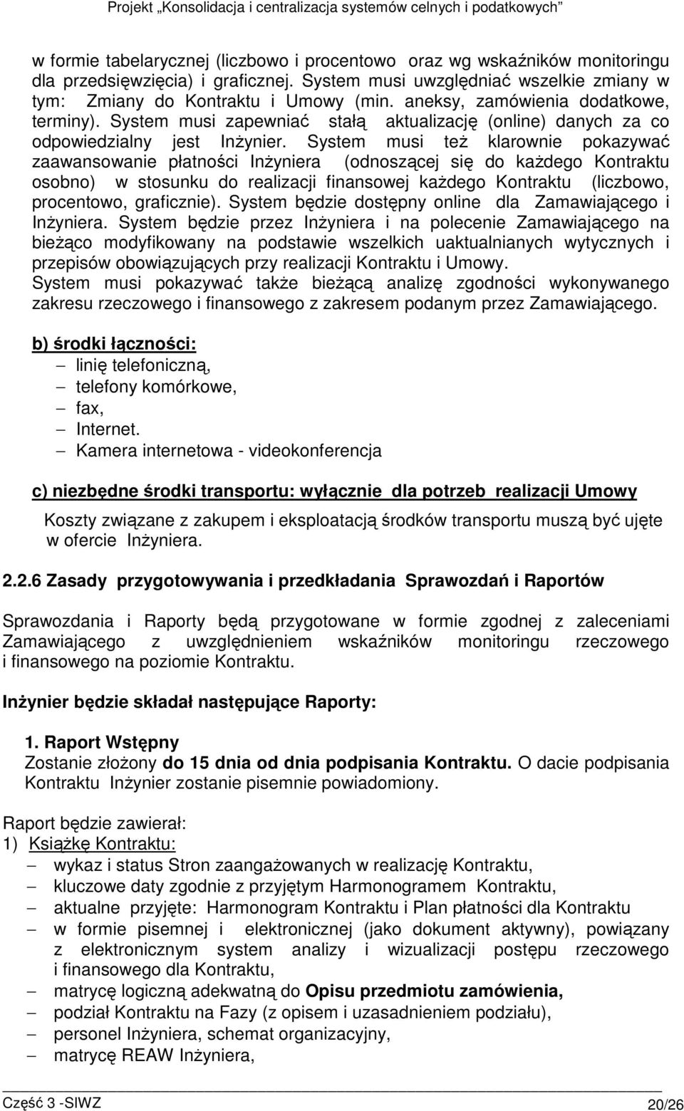 System musi teŝ klarownie pokazywać zaawansowanie płatności InŜyniera (odnoszącej się do kaŝdego Kontraktu osobno) w stosunku do realizacji finansowej kaŝdego Kontraktu (liczbowo, procentowo,