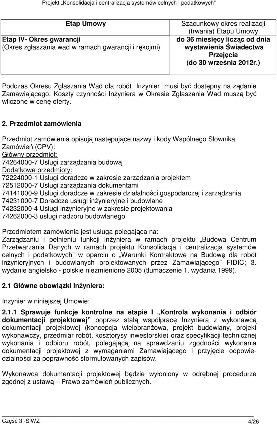 Koszty czynności InŜyniera w Okresie Zgłaszania Wad muszą być wliczone w cenę oferty. 2.