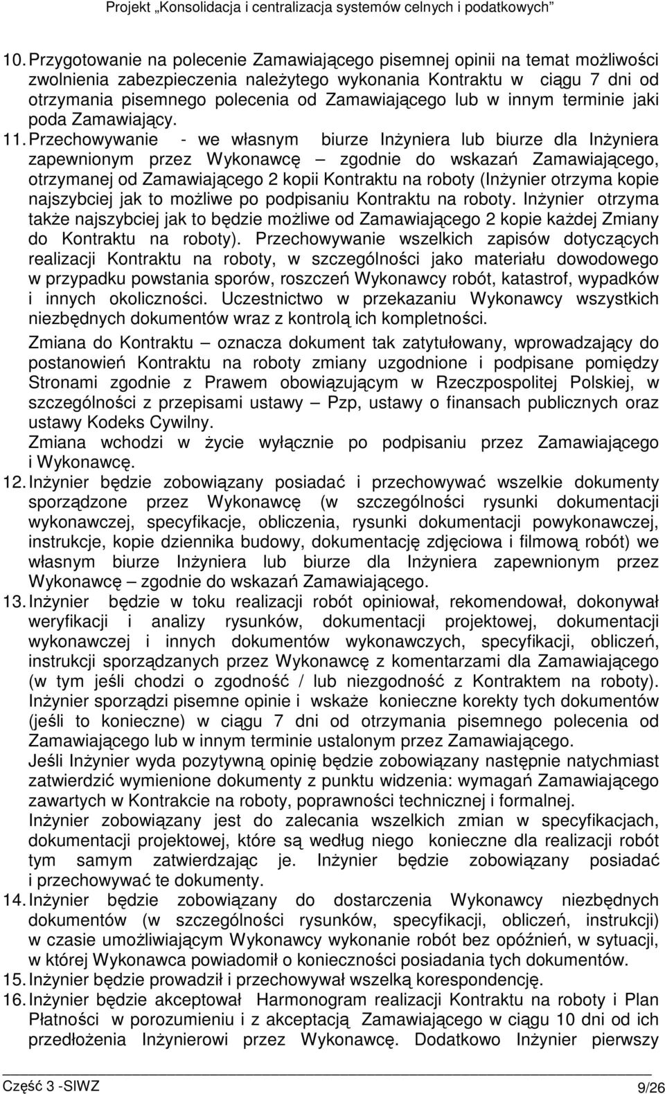 Przechowywanie - we własnym biurze InŜyniera lub biurze dla InŜyniera zapewnionym przez Wykonawcę zgodnie do wskazań Zamawiającego, otrzymanej od Zamawiającego 2 kopii Kontraktu na roboty (InŜynier