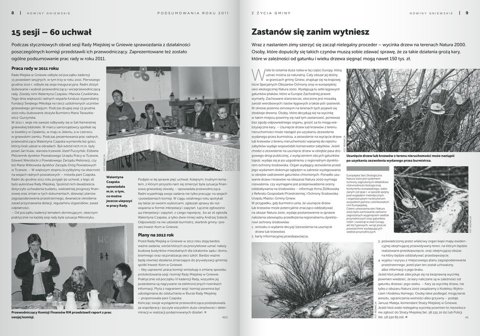 Praca rady w 2011 roku Rada Miejska w Gniewie odbyła od początku kadencji 15 posiedzeń sesyjnych, w tym trzy w roku 2010. Pierwszego grudnia 2010 r. odbyła się sesja inauguracyjna.