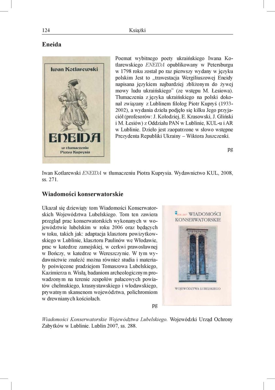 Tłumaczenia z języka ukraińskiego na polski dokonał związany z Lublinem filolog Piotr Kupryś (1933-2002), a wydania dzieła podjęło się kilku Jego przyjaciół (profesorów: J. Kołodziej, E. Krasowski, J.