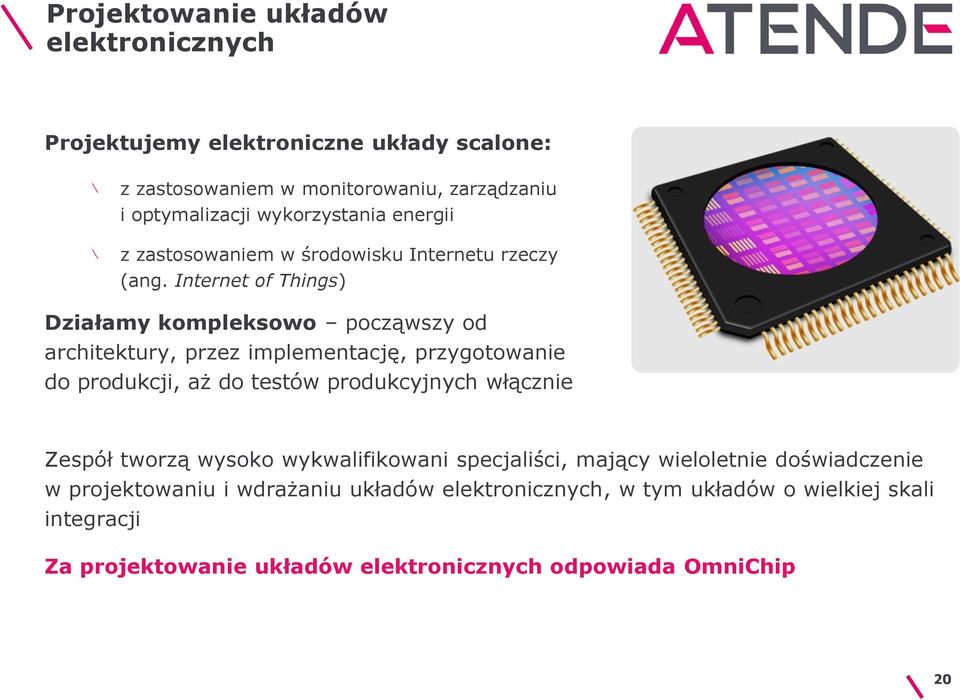 Internet of Things) Działamy kompleksowo począwszy od architektury, przez implementację, przygotowanie do produkcji, aż do testów produkcyjnych włącznie