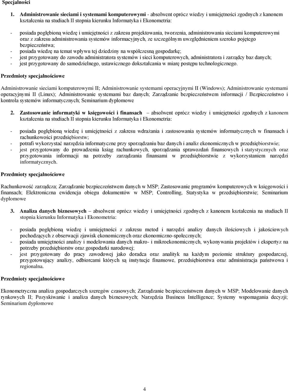 pogłębioną wiedzę i umiejętności z zakresu projektowania, tworzenia, administrowania sieciami komputerowymi oraz z zakresu administrowania systemów informacyjnych, ze szczególnym uwzględnieniem