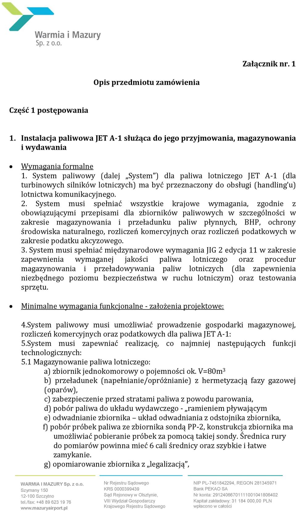 System musi spełniać wszystkie krajowe wymagania, zgodnie z obowiązującymi przepisami dla zbiorników paliwowych w szczególności w zakresie magazynowania i przeładunku paliw płynnych, BHP, ochrony