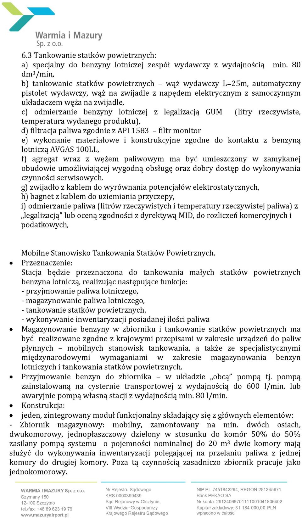 benzyny lotniczej z legalizacją GUM (litry rzeczywiste, temperatura wydanego produktu), d) filtracja paliwa zgodnie z API 1583 filtr monitor e) wykonanie materiałowe i konstrukcyjne zgodne do