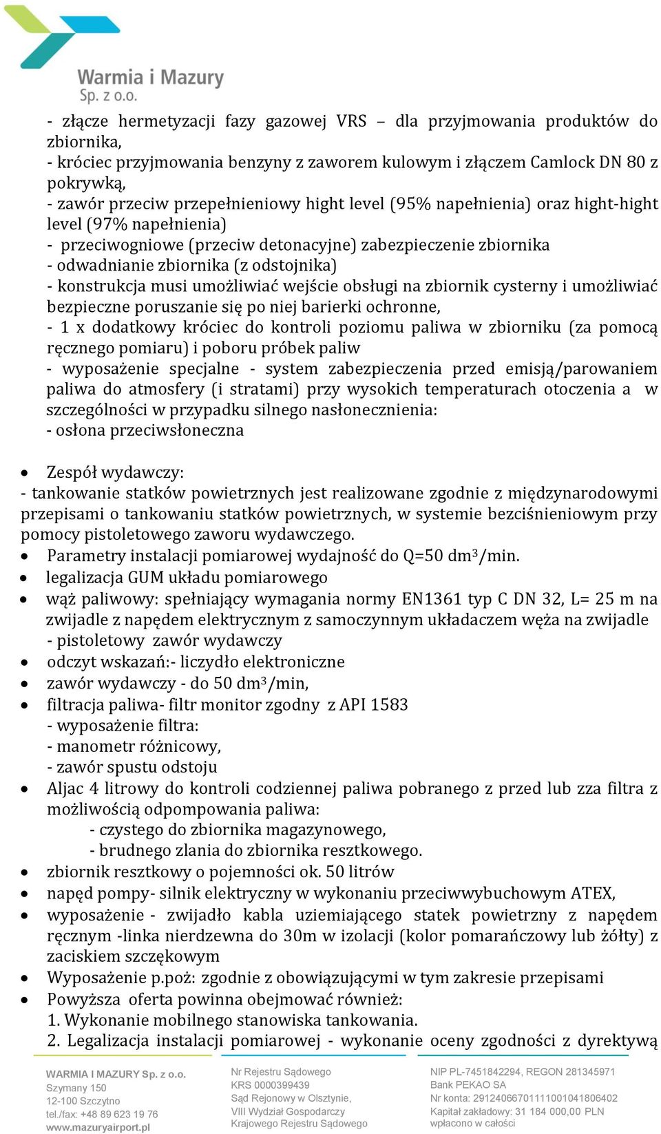 umożliwiać wejście obsługi na zbiornik cysterny i umożliwiać bezpieczne poruszanie się po niej barierki ochronne, - 1 x dodatkowy króciec do kontroli poziomu paliwa w zbiorniku (za pomocą ręcznego