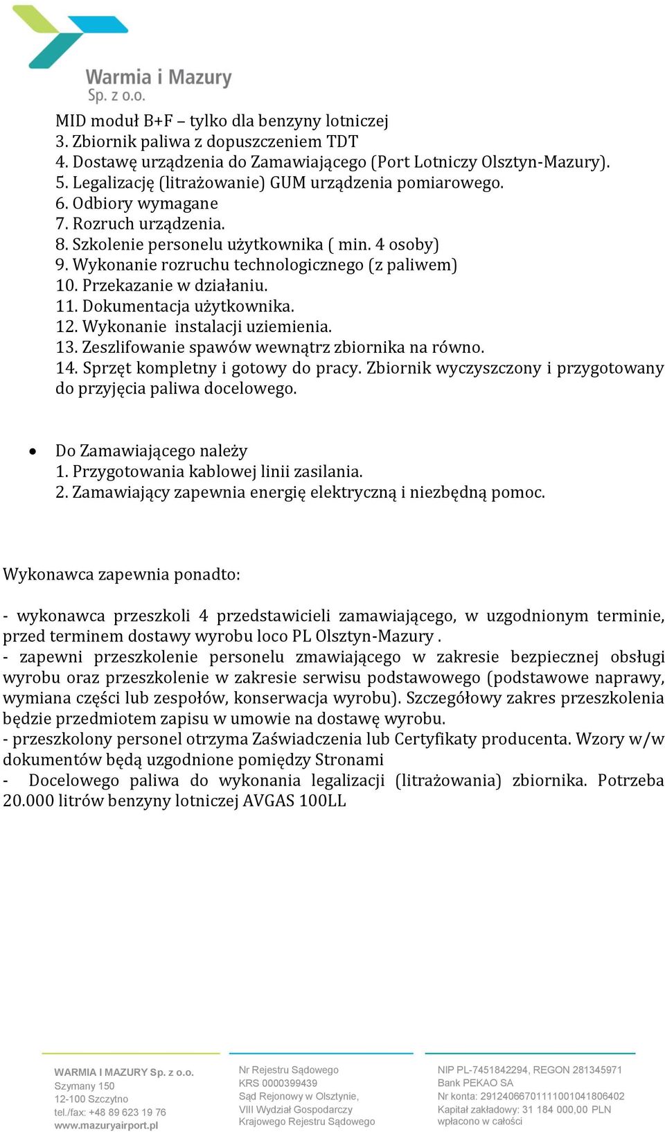 Wykonanie rozruchu technologicznego (z paliwem) 10. Przekazanie w działaniu. 11. Dokumentacja użytkownika. 12. Wykonanie instalacji uziemienia. 13. Zeszlifowanie spawów wewnątrz zbiornika na równo.