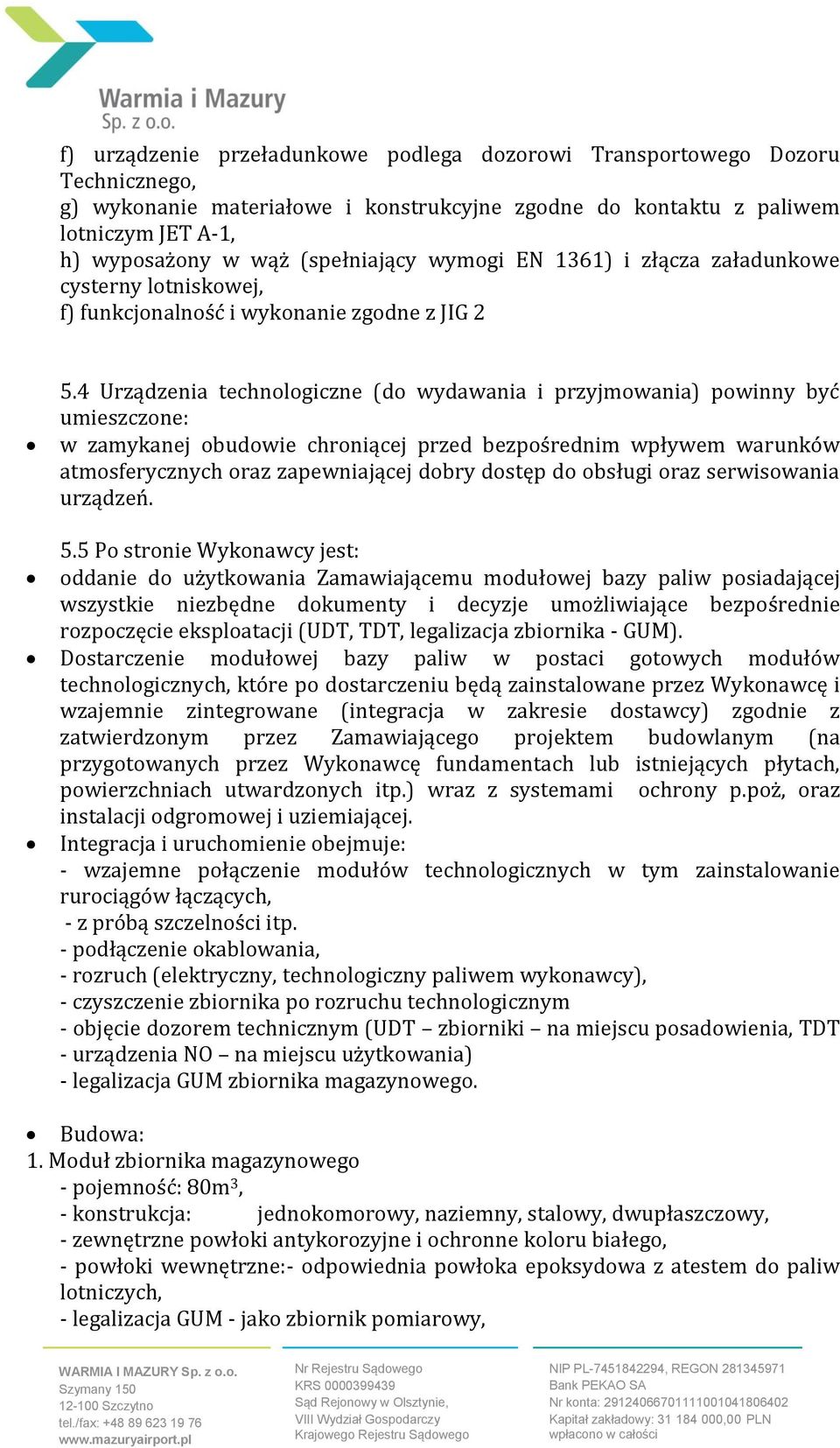 4 Urządzenia technologiczne (do wydawania i przyjmowania) powinny być umieszczone: w zamykanej obudowie chroniącej przed bezpośrednim wpływem warunków atmosferycznych oraz zapewniającej dobry dostęp