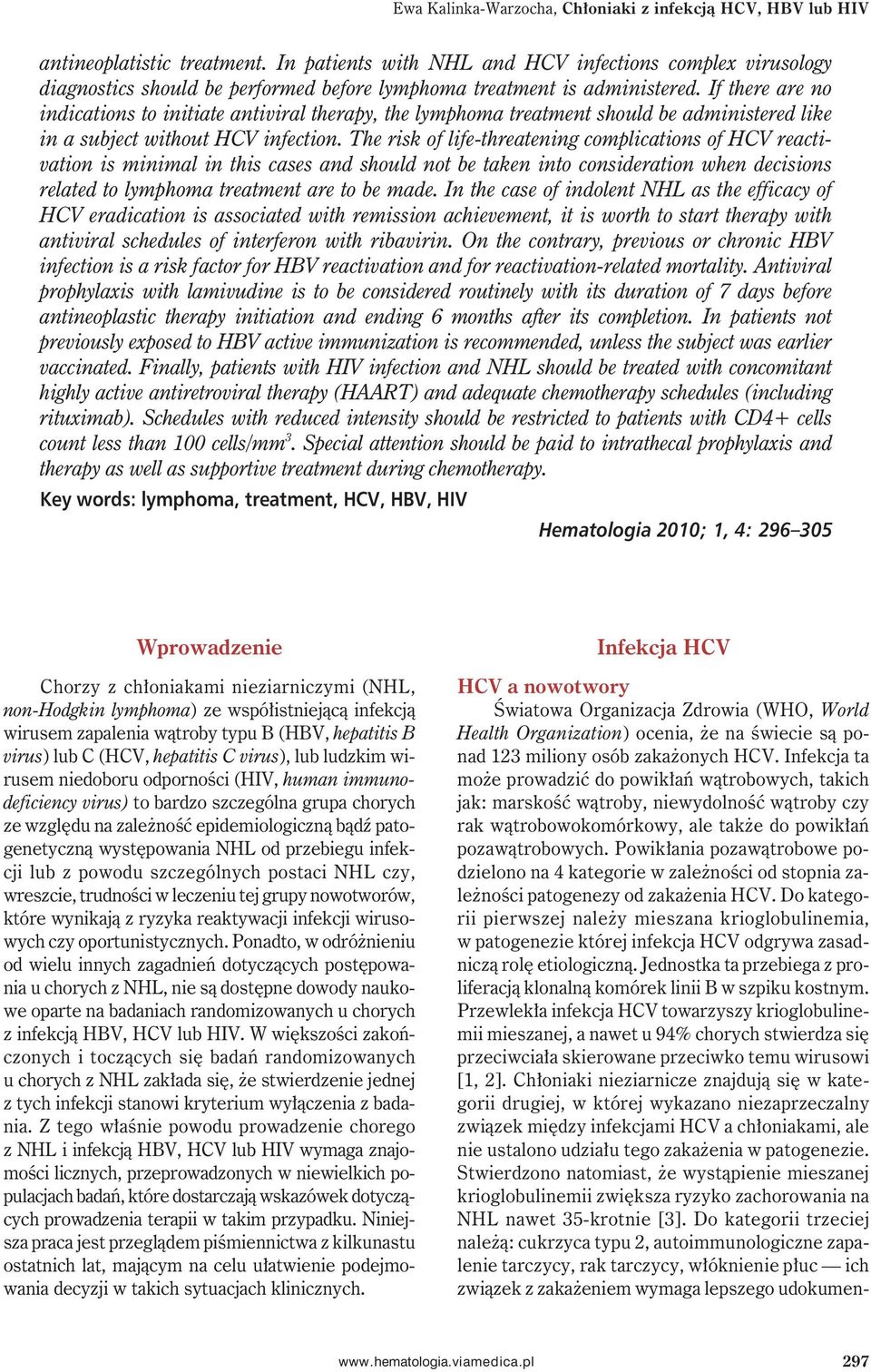 If there are no indications to initiate antiviral therapy, the lymphoma treatment should be administered like in a subject without HCV infection.