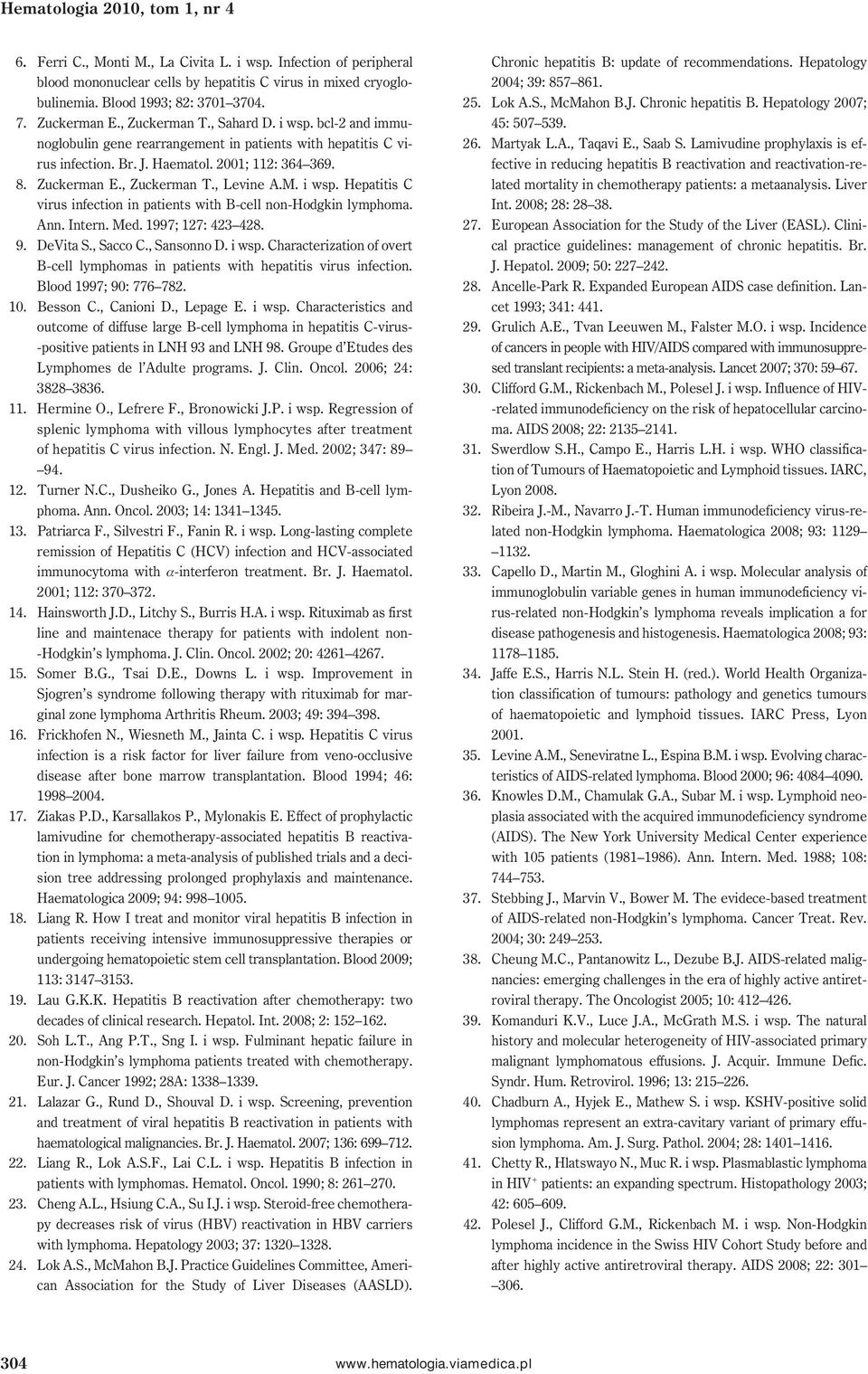 , Zuckerman T., Levine A.M. i wsp. Hepatitis C virus infection in patients with B-cell non-hodgkin lymphoma. Ann. Intern. Med. 1997; 127: 423 428. 9. DeVita S., Sacco C., Sansonno D. i wsp. Characterization of overt B-cell lymphomas in patients with hepatitis virus infection.