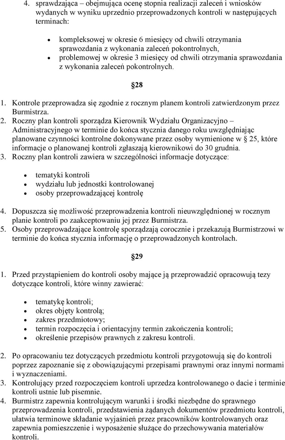 Kontrole przeprowadza się zgodnie z rocznym planem kontroli zatwierdzonym przez Burmistrza. 2.