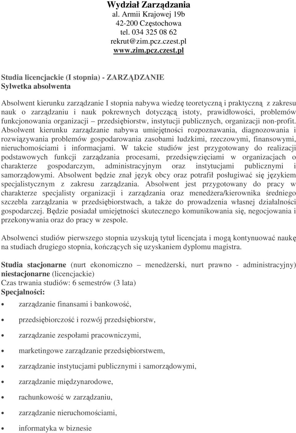 pl Studia licencjackie (I stopnia) - ZARZĄDZANIE Sylwetka absolwenta Absolwent kierunku zarządzanie I stopnia nabywa wiedzę teoretyczną i praktyczną z zakresu nauk o zarządzaniu i nauk pokrewnych