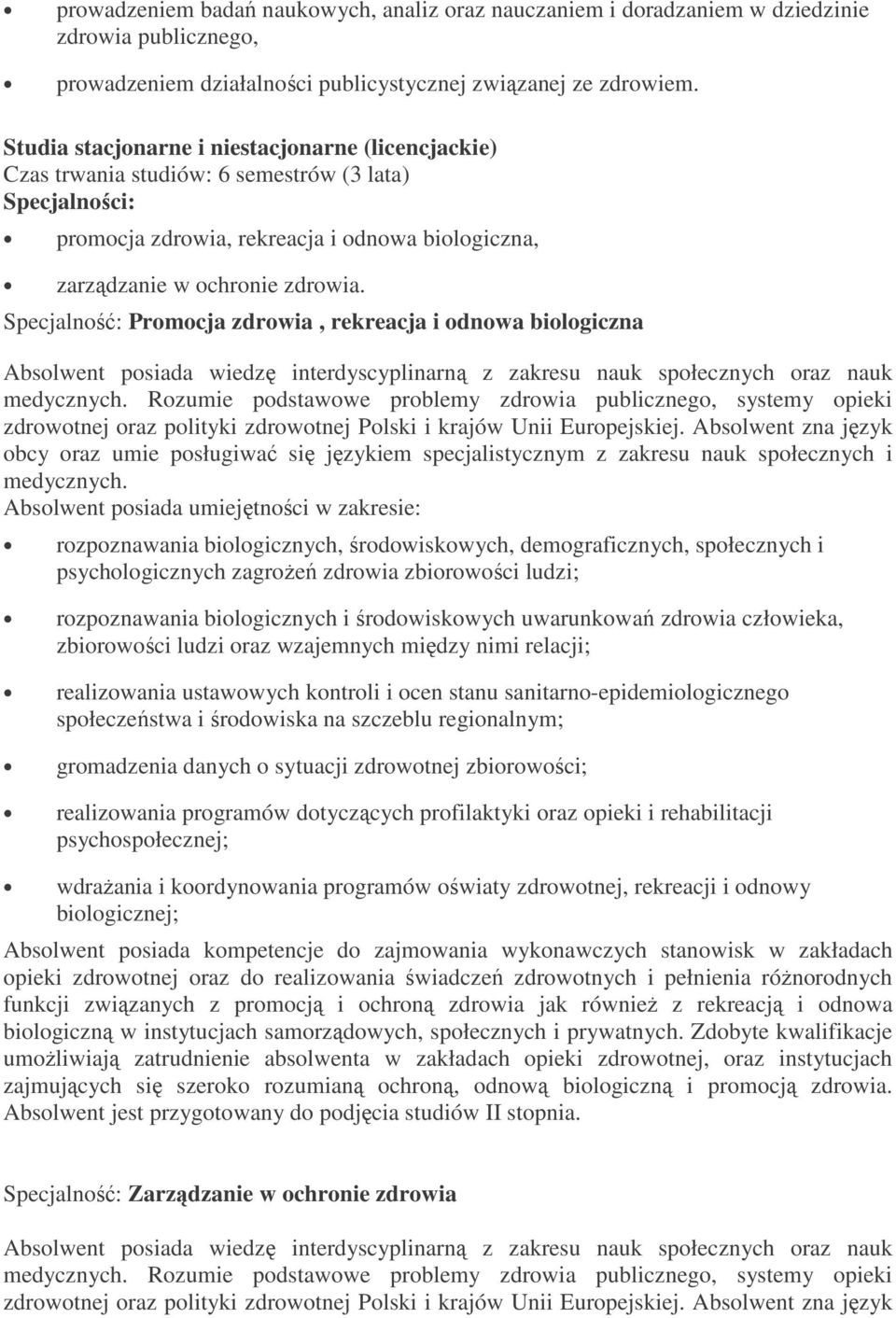 Specjalność: Promocja zdrowia, rekreacja i odnowa biologiczna Absolwent posiada wiedzę interdyscyplinarną z zakresu nauk społecznych oraz nauk medycznych.