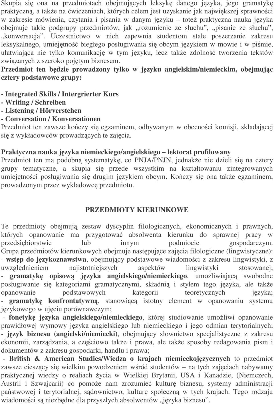 Uczestnictwo w nich zapewnia studentom stałe poszerzanie zakresu leksykalnego, umiejętność biegłego posługiwania się obcym językiem w mowie i w piśmie, ułatwiająca nie tylko komunikację w tym języku,