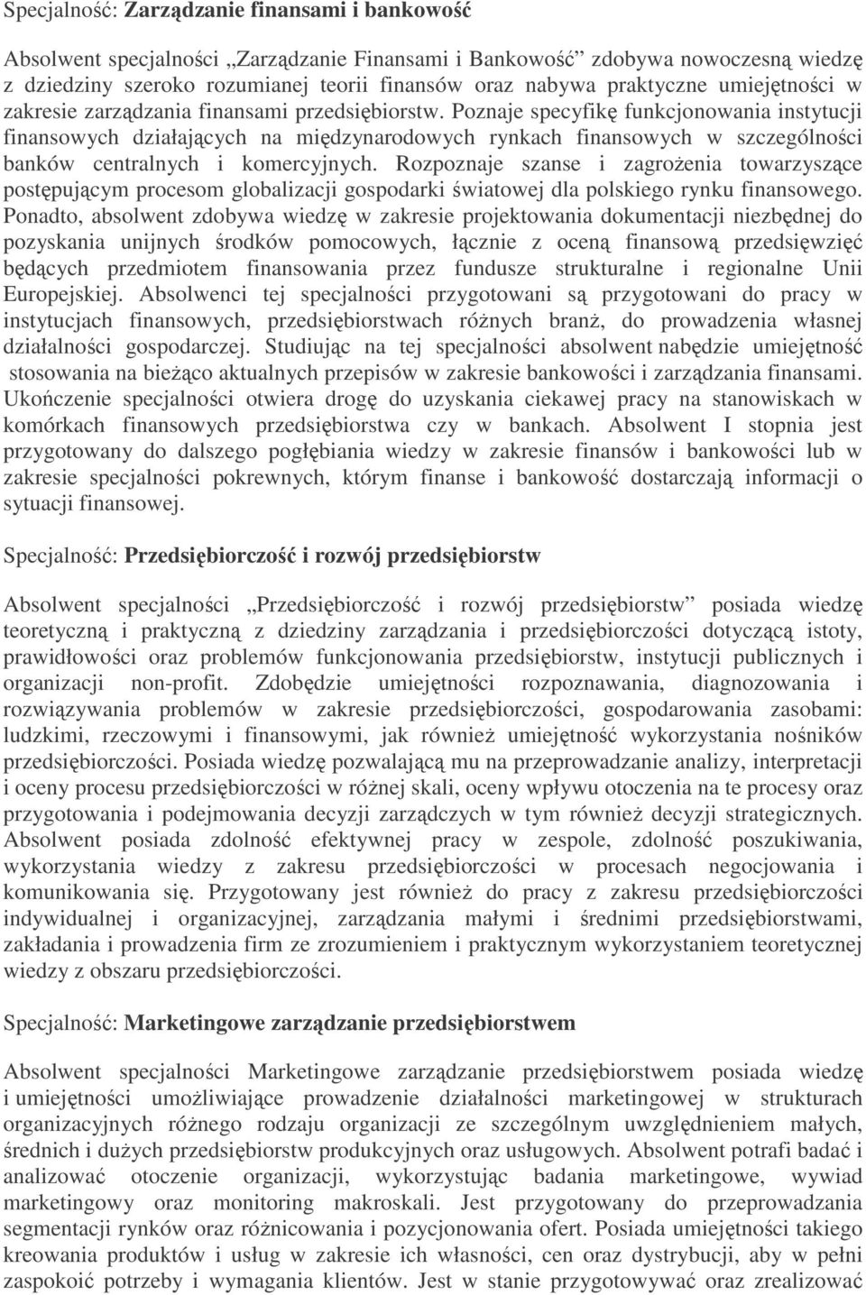 Poznaje specyfikę funkcjonowania instytucji finansowych działających na międzynarodowych rynkach finansowych w szczególności banków centralnych i komercyjnych.