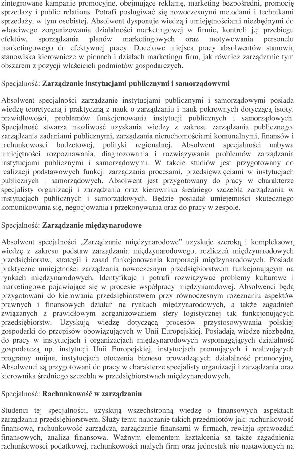 Absolwent dysponuje wiedzą i umiejętnościami niezbędnymi do właściwego zorganizowania działalności marketingowej w firmie, kontroli jej przebiegu efektów, sporządzania planów marketingowych oraz