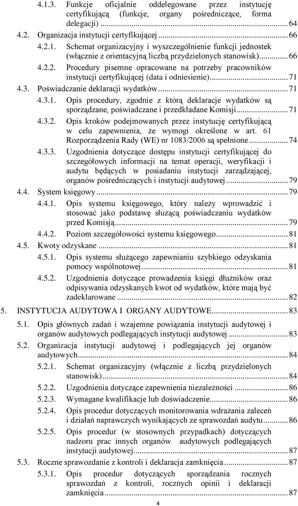 4.3. Poświadczanie deklaracji wydatków... 71 4.3.1. Opis procedury, zgodnie z którą deklaracje wydatków są sporządzane, poświadczane i przedkładane Komisji... 71 4.3.2.