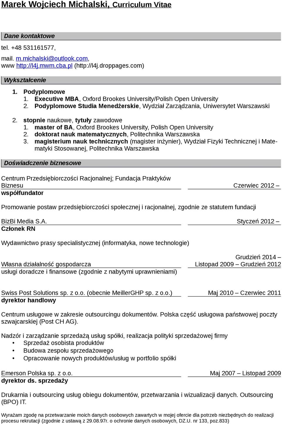 master of BA, Oxford Brookes University, Polish Open University 2. doktorat nauk matematycznych, Politechnika Warszawska 3.