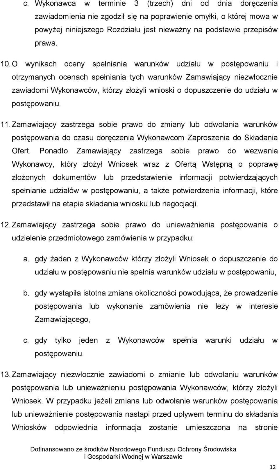 udziału w postępowaniu. 11. Zamawiający zastrzega sobie prawo do zmiany lub odwołania warunków postępowania do czasu doręczenia Wykonawcom Zaproszenia do Składania Ofert.