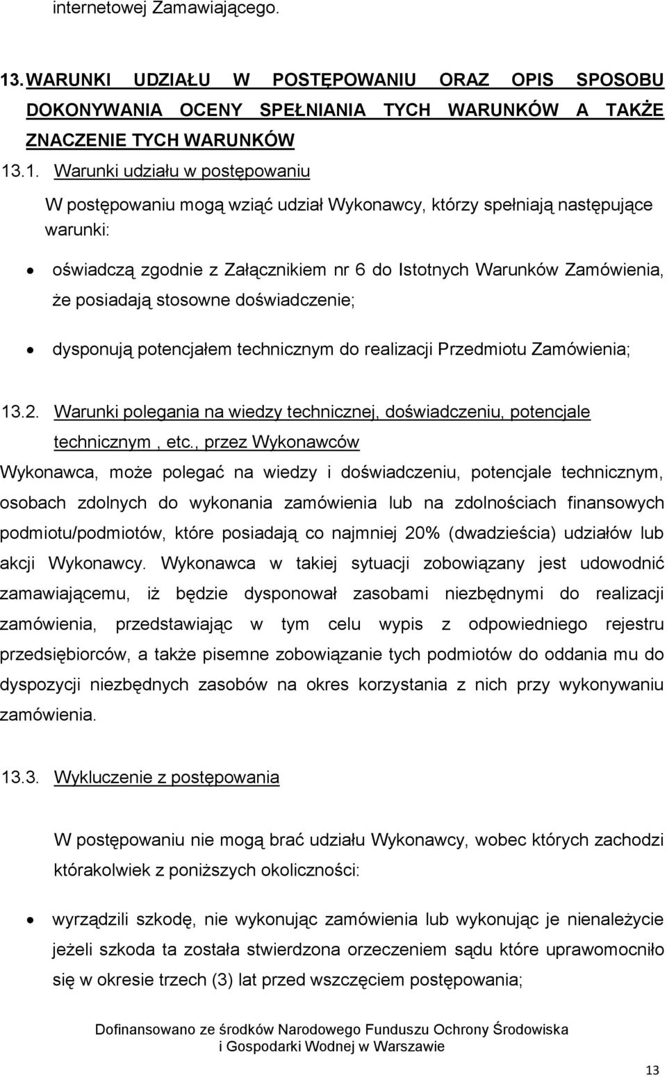 .1. Warunki udziału w postępowaniu W postępowaniu mogą wziąć udział Wykonawcy, którzy spełniają następujące warunki: oświadczą zgodnie z Załącznikiem nr 6 do Istotnych Warunków Zamówienia, że