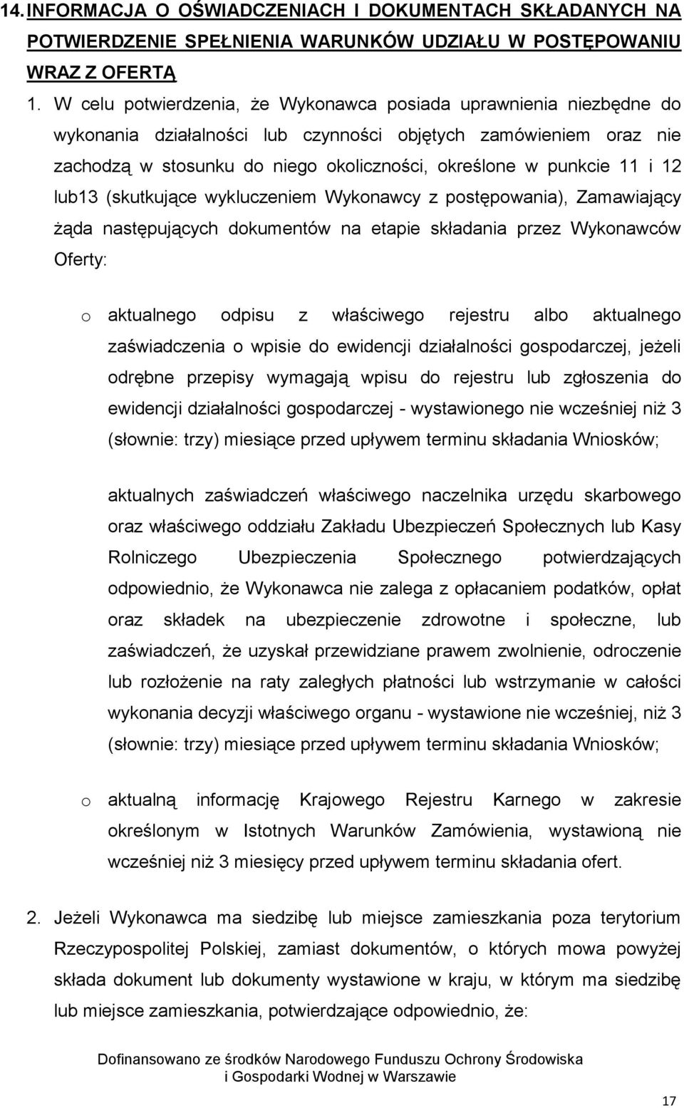 11 i 12 lub13 (skutkujące wykluczeniem Wykonawcy z postępowania), Zamawiający żąda następujących dokumentów na etapie składania przez Wykonawców Oferty: o aktualnego odpisu z właściwego rejestru albo