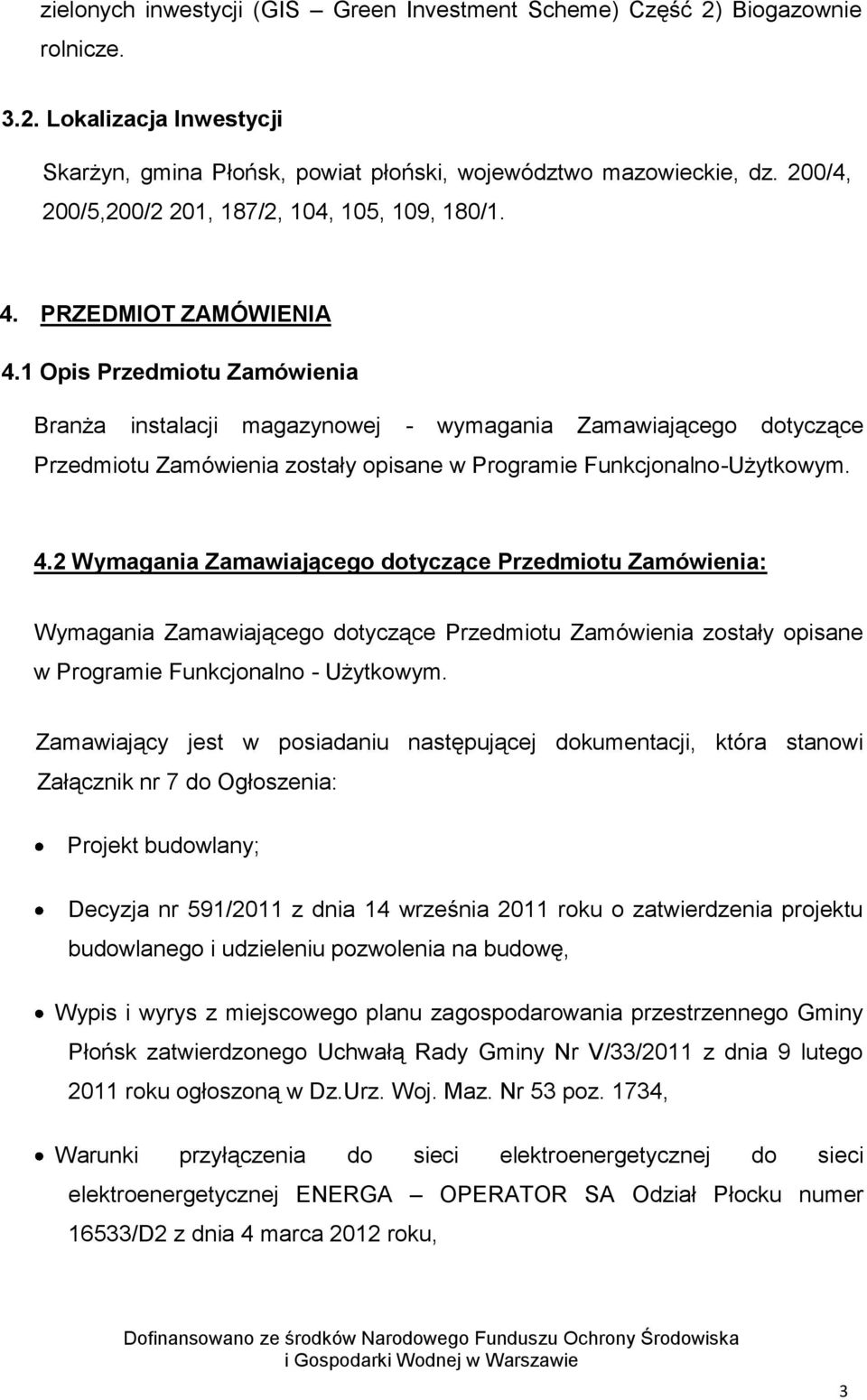 1 Opis Przedmiotu Zamówienia Branża instalacji magazynowej - wymagania Zamawiającego dotyczące Przedmiotu Zamówienia zostały opisane w Programie Funkcjonalno-Użytkowym. 4.