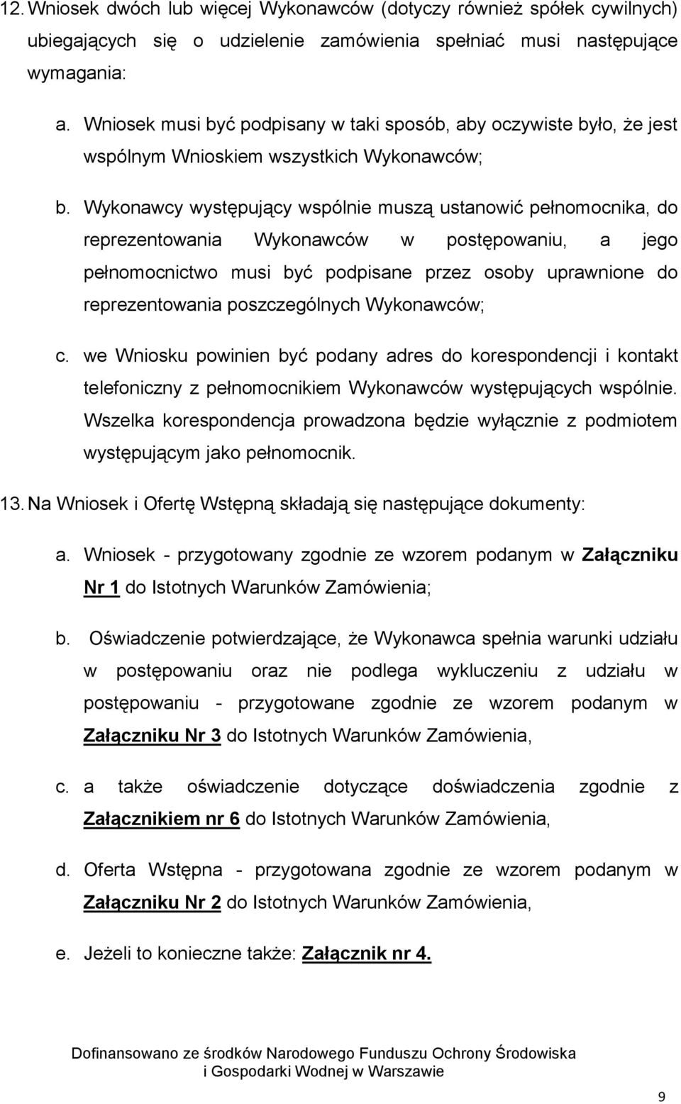 Wykonawcy występujący wspólnie muszą ustanowić pełnomocnika, do reprezentowania Wykonawców w postępowaniu, a jego pełnomocnictwo musi być podpisane przez osoby uprawnione do reprezentowania