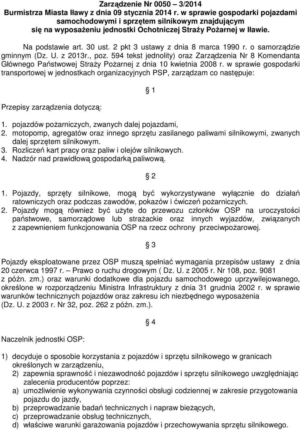 w sprawie gospodarki transportowej w jednostkach organizacyjnych PSP, zarządzam co następuje: Przepisy zarządzenia dotyczą: 1 1. pojazdów pożarniczych, zwanych dalej pojazdami, 2.