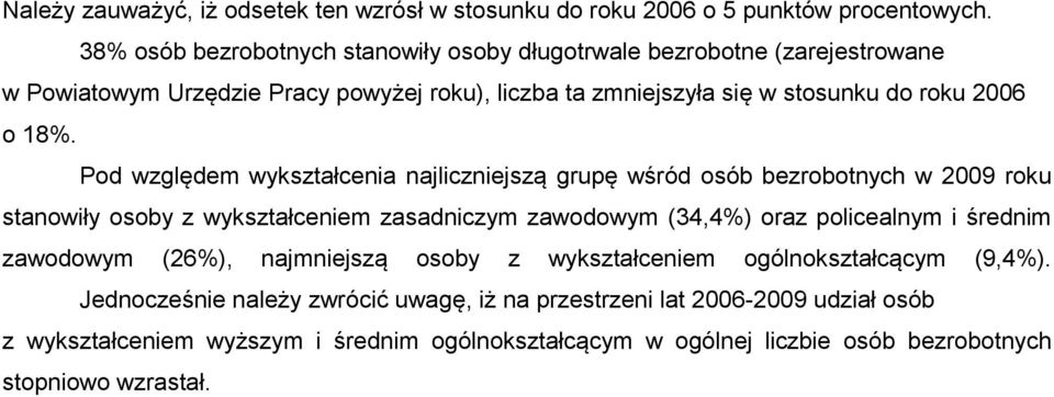 Pod względem wykształcenia najliczniejszą grupę wśród osób bezrobotnych w 2009 roku stanowiły osoby z wykształceniem zasadniczym zawodowym (34,4%) oraz policealnym i średnim