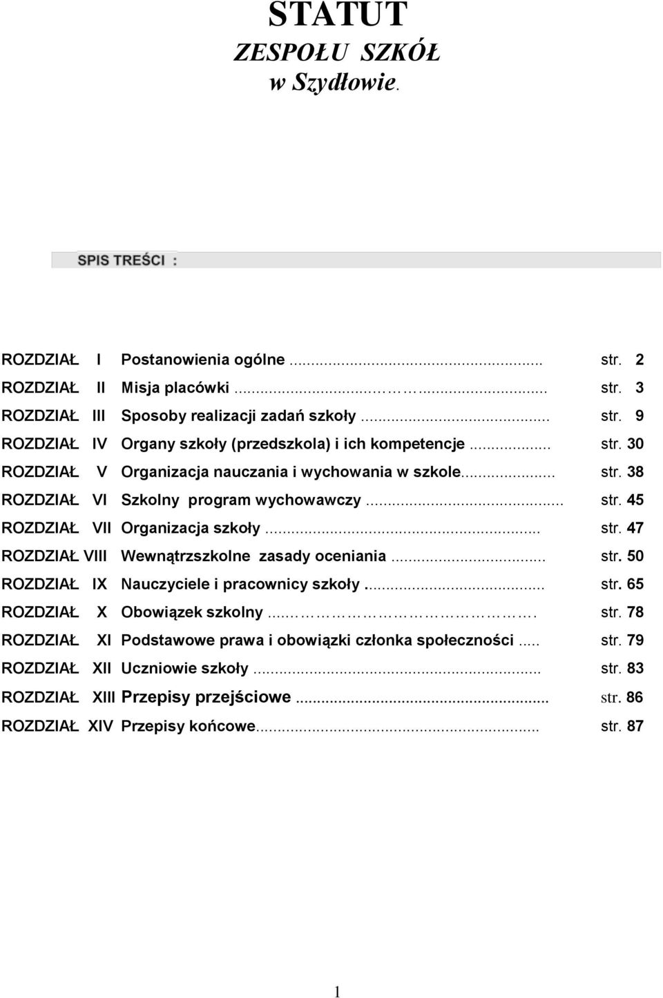 .. str. 50 ROZDZIAŁ IX Nauczyciele i pracownicy szkoły... str. 65 ROZDZIAŁ X Obowiązek szkolny.... str. 78 ROZDZIAŁ XI Podstawowe prawa i obowiązki członka społeczności... str. 79 ROZDZIAŁ XII Uczniowie szkoły.