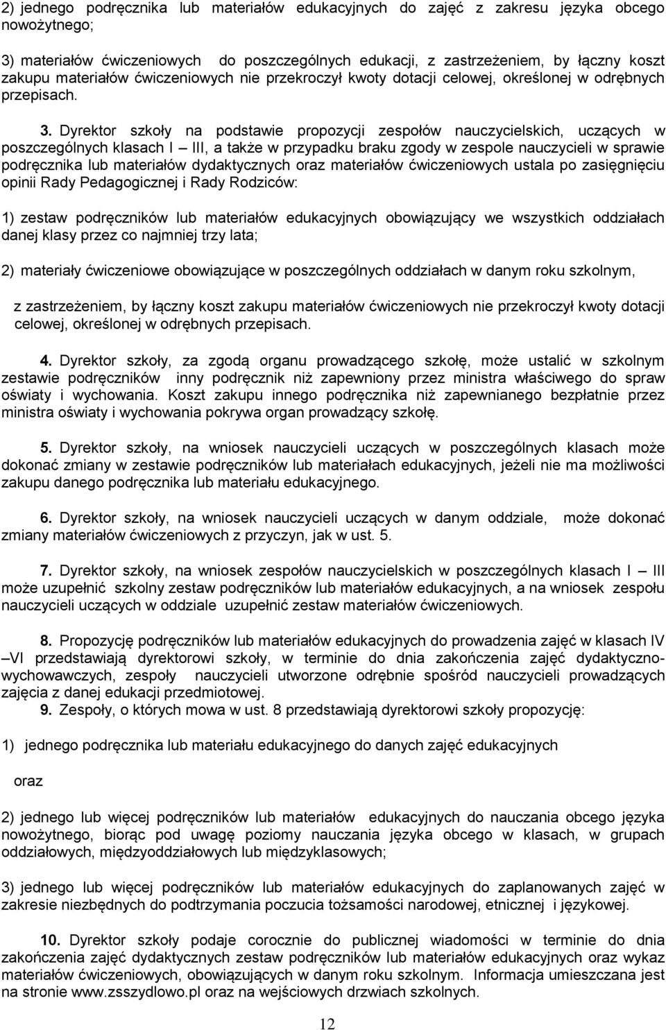 Dyrektor szkoły na podstawie propozycji zespołów nauczycielskich, uczących w poszczególnych klasach I III, a także w przypadku braku zgody w zespole nauczycieli w sprawie podręcznika lub materiałów