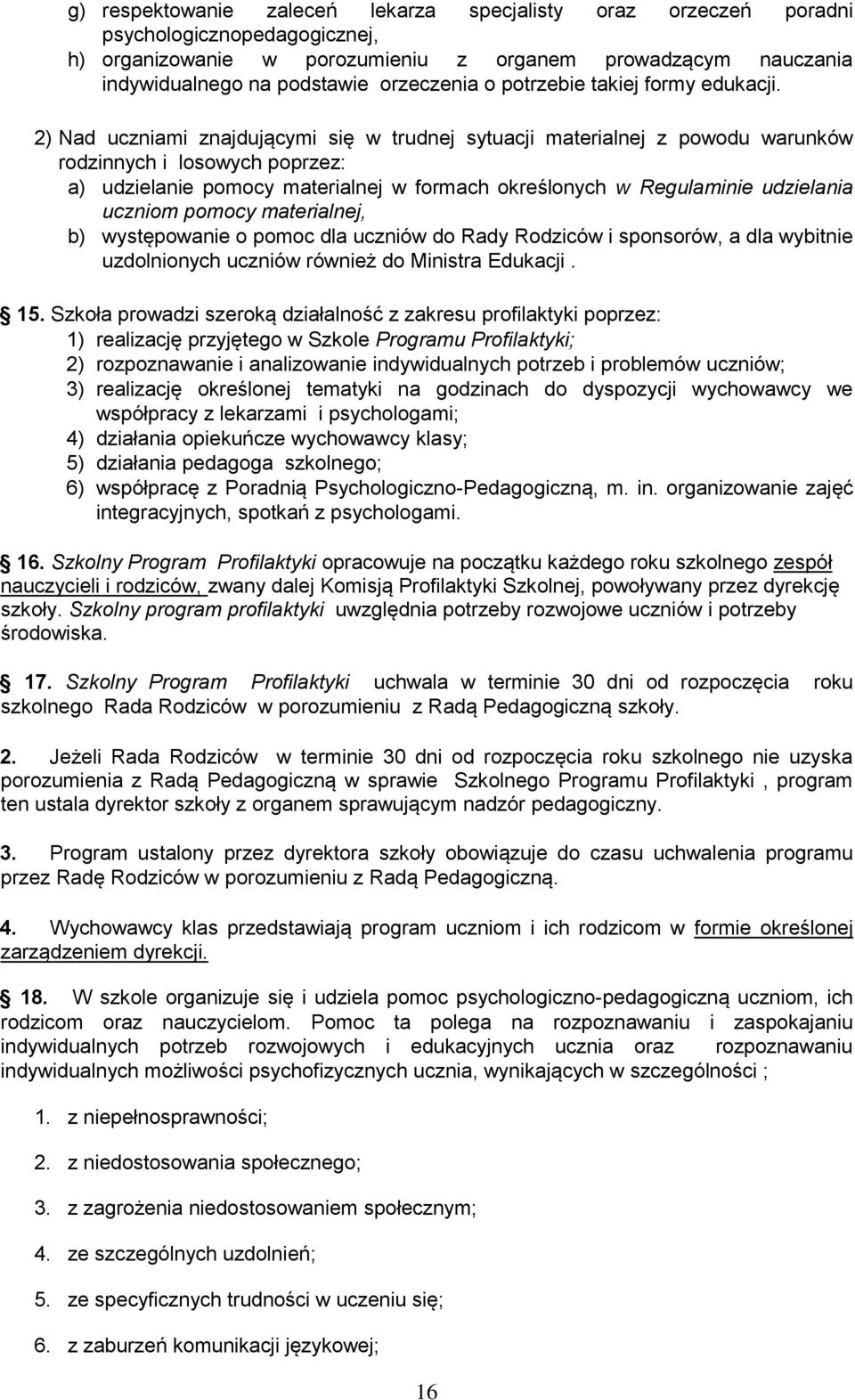 2) Nad uczniami znajdującymi się w trudnej sytuacji materialnej z powodu warunków rodzinnych i losowych poprzez: a) udzielanie pomocy materialnej w formach określonych w Regulaminie udzielania