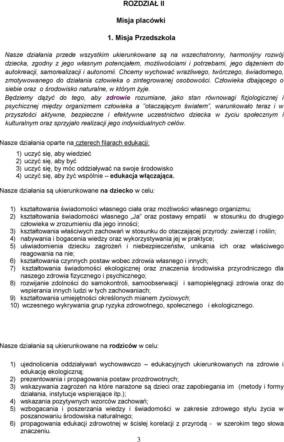 autokreacji, samorealizacji i autonomii. Chcemy wychować wrażliwego, twórczego, świadomego, zmotywowanego do działania człowieka o zintegrowanej osobowości.