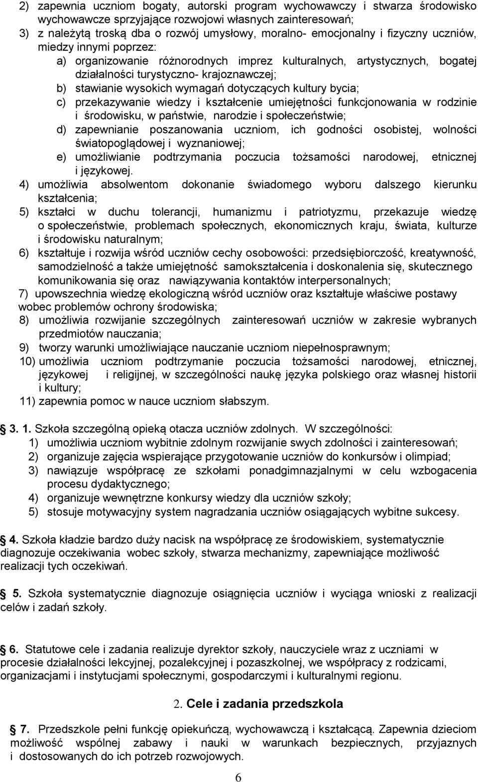 dotyczących kultury bycia; c) przekazywanie wiedzy i kształcenie umiejętności funkcjonowania w rodzinie i środowisku, w państwie, narodzie i społeczeństwie; d) zapewnianie poszanowania uczniom, ich