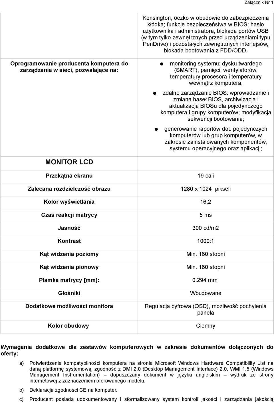 Oprogramowanie producenta komputera do zarządzania w sieci, pozwalające na: monitoring systemu: dysku twardego (SMART), pamięci, wentylatorów, temperatury procesora i temperatury wewnątrz komputera,