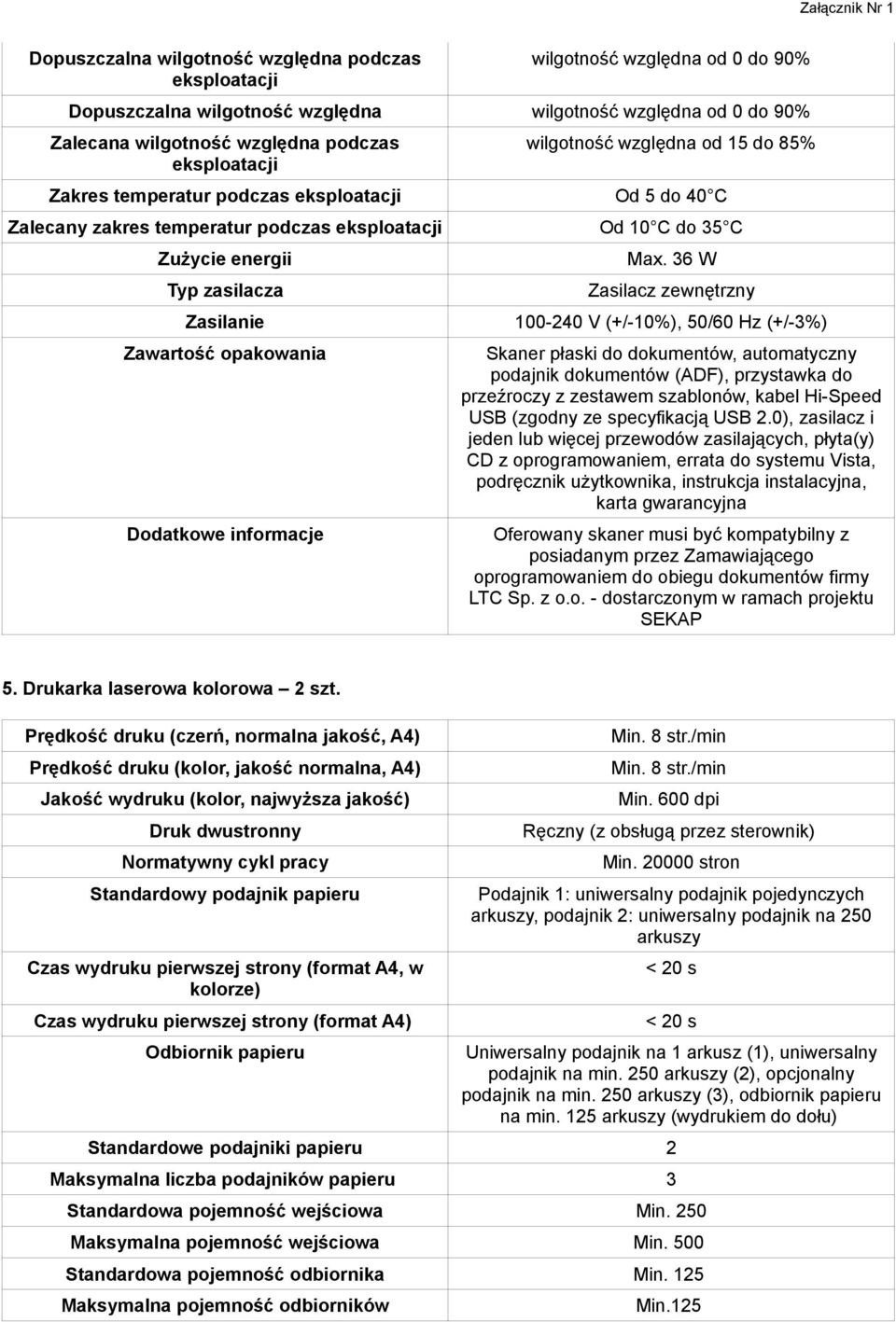 Max. 36 W Zasilacz zewnętrzny Zasilanie 100-240 V (+/-10%), 50/60 Hz (+/-3%) Zawartość opakowania Dodatkowe informacje Skaner płaski do dokumentów, automatyczny podajnik dokumentów (ADF), przystawka