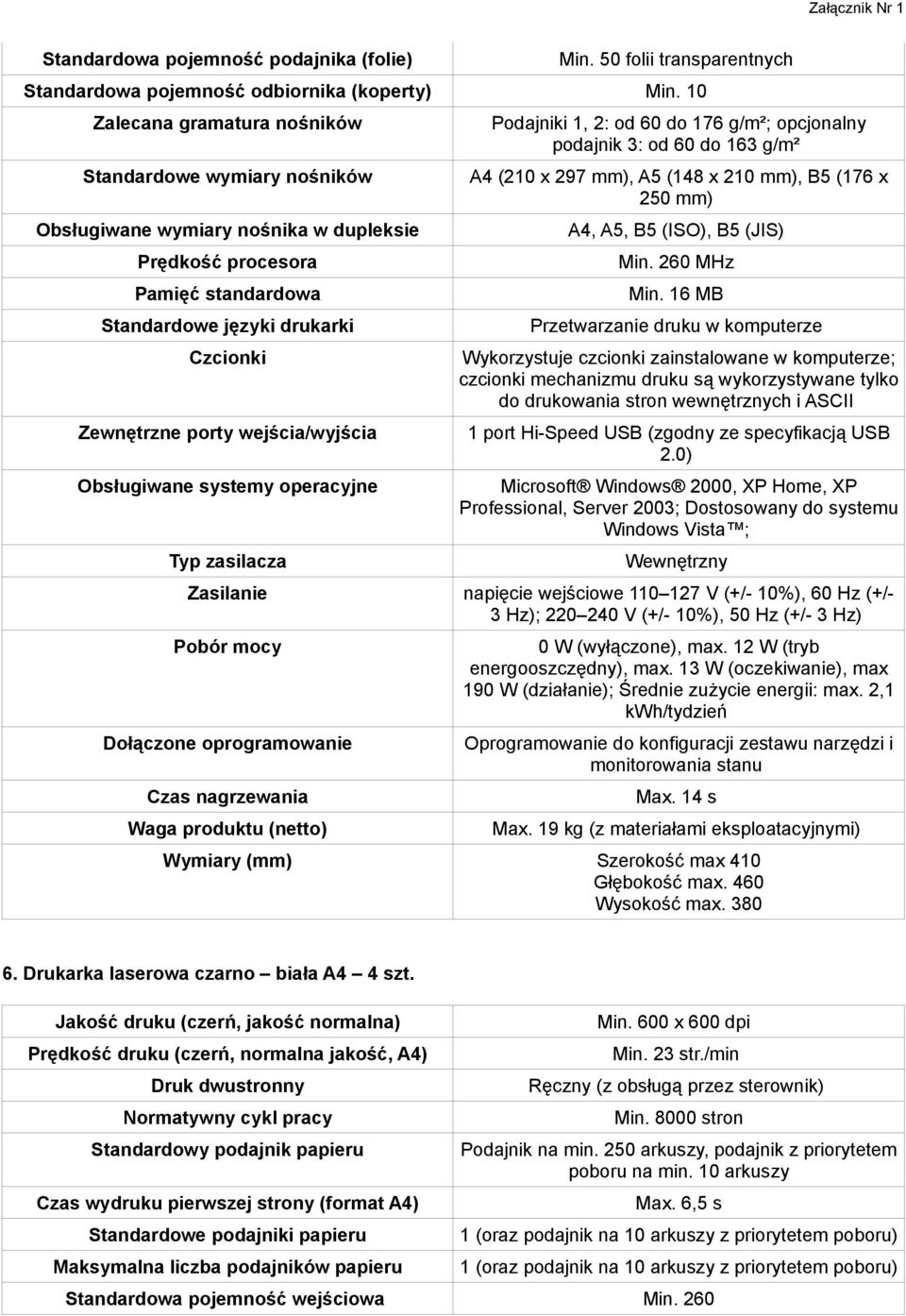 wejścia/wyjścia Obsługiwane systemy operacyjne Typ zasilacza Podajniki 1, 2: od 60 do 176 g/m²; opcjonalny podajnik 3: od 60 do 163 g/m² A4 (210 x 297 mm), A5 (148 x 210 mm), B5 (176 x 250 mm) A4,