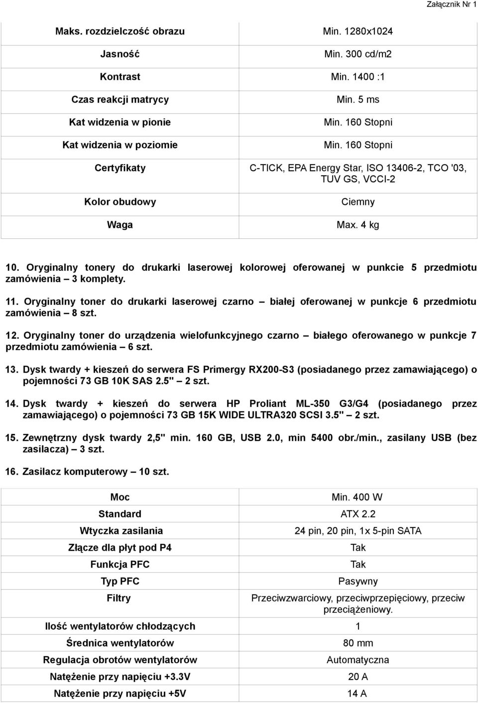 160 Stopni C-TICK, EPA Energy Star, ISO 13406-2, TCO '03, TUV GS, VCCI-2 Ciemny Max. 4 kg 10. Oryginalny tonery do drukarki laserowej kolorowej oferowanej w punkcie 5 przedmiotu zamówienia 3 komplety.