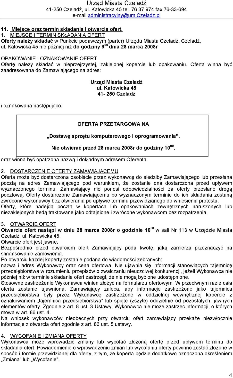 Katowicka 45 nie później niż do godziny 9 00 dnia 28 marca 2008r OPAKOWANIE I OZNAKOWANIE OFERT Ofertę należy składać w nieprzejrzystej, zaklejonej kopercie lub opakowaniu.