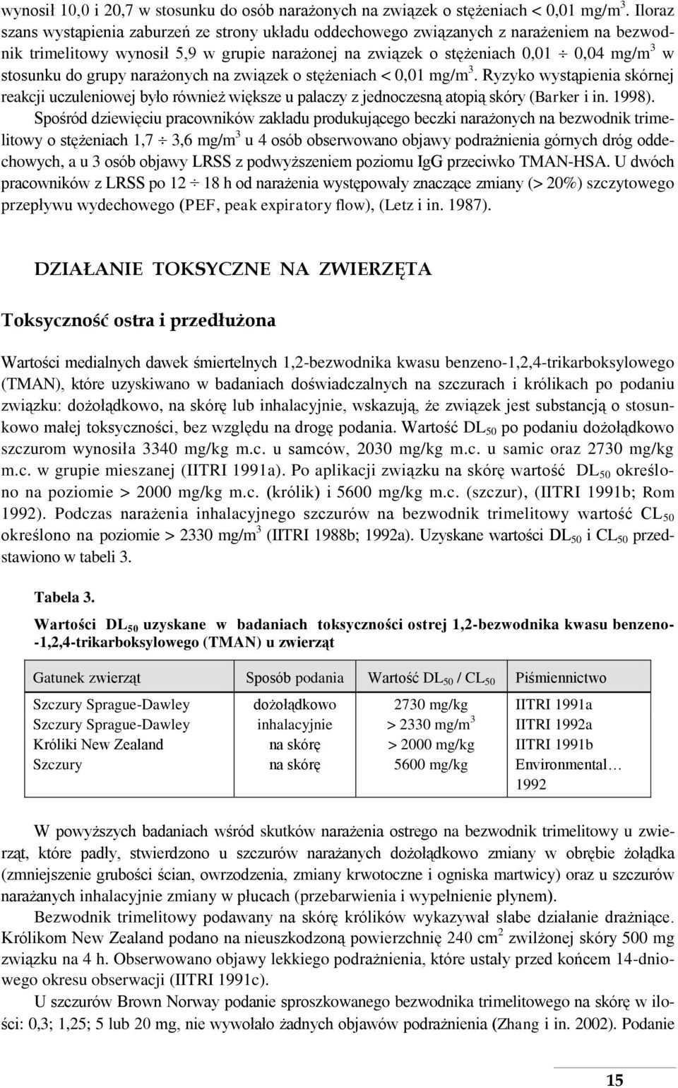 grupy narażonych na związek o stężeniach < 0,01 mg/m 3. Ryzyko wystąpienia skórnej reakcji uczuleniowej było również większe u palaczy z jednoczesną atopią skóry (Barker i in. 1998).