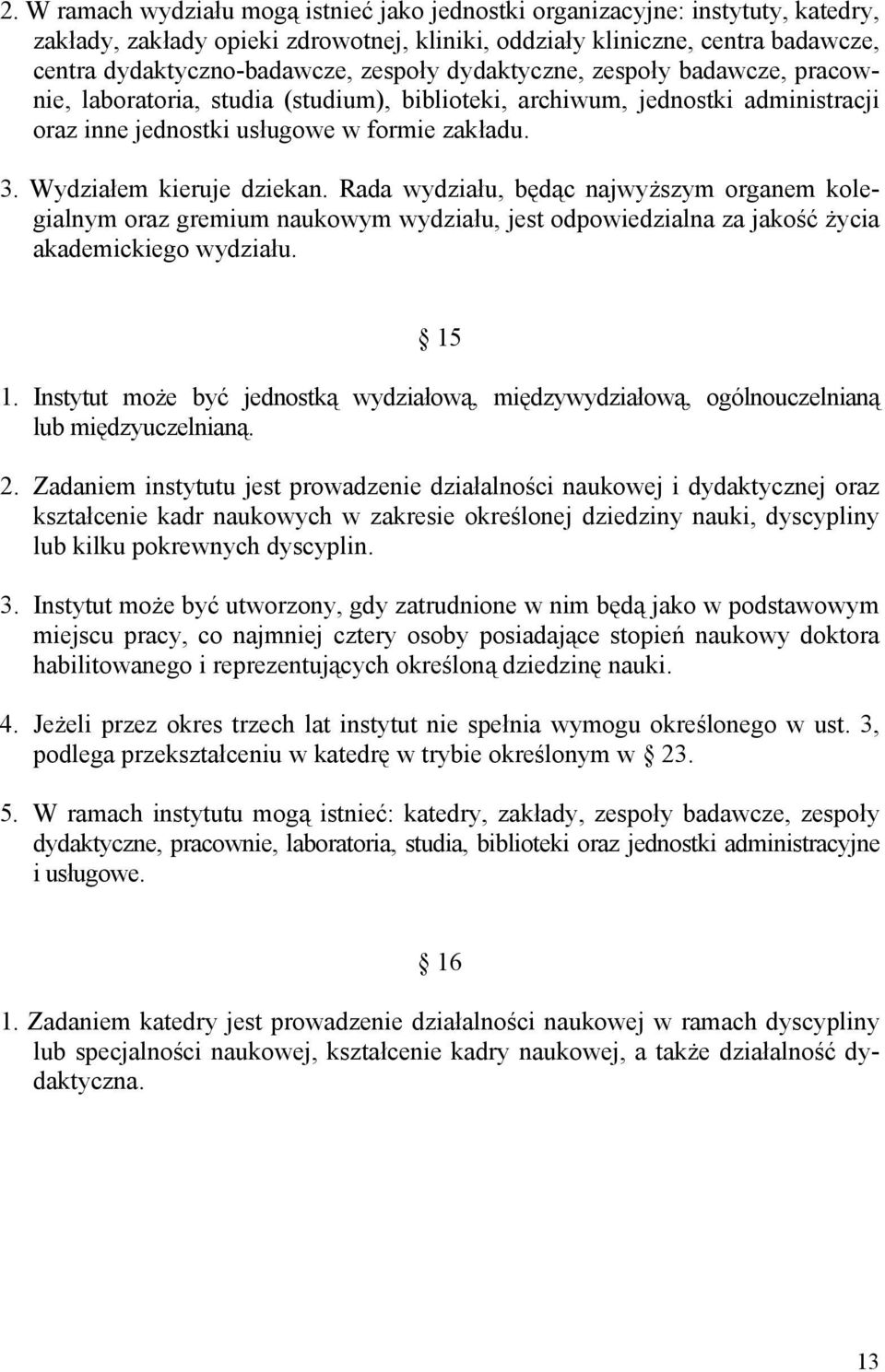 Wydziałem kieruje dziekan. Rada wydziału, będąc najwyższym organem kolegialnym oraz gremium naukowym wydziału, jest odpowiedzialna za jakość życia akademickiego wydziału. 15 1.