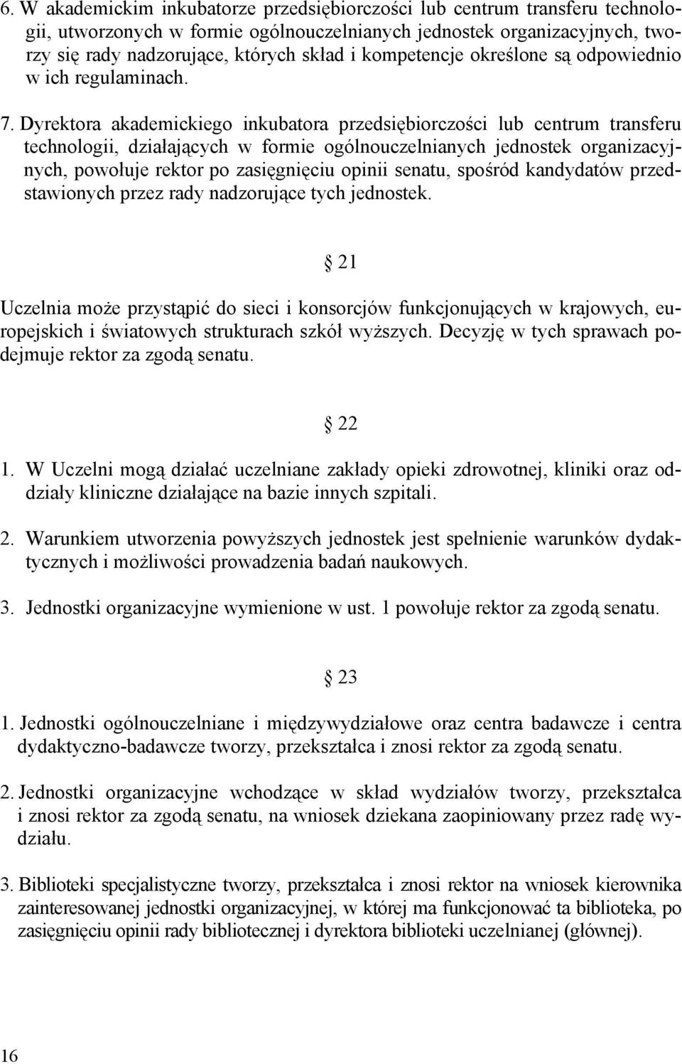 Dyrektora akademickiego inkubatora przedsiębiorczości lub centrum transferu technologii, działających w formie ogólnouczelnianych jednostek organizacyjnych, powołuje rektor po zasięgnięciu opinii