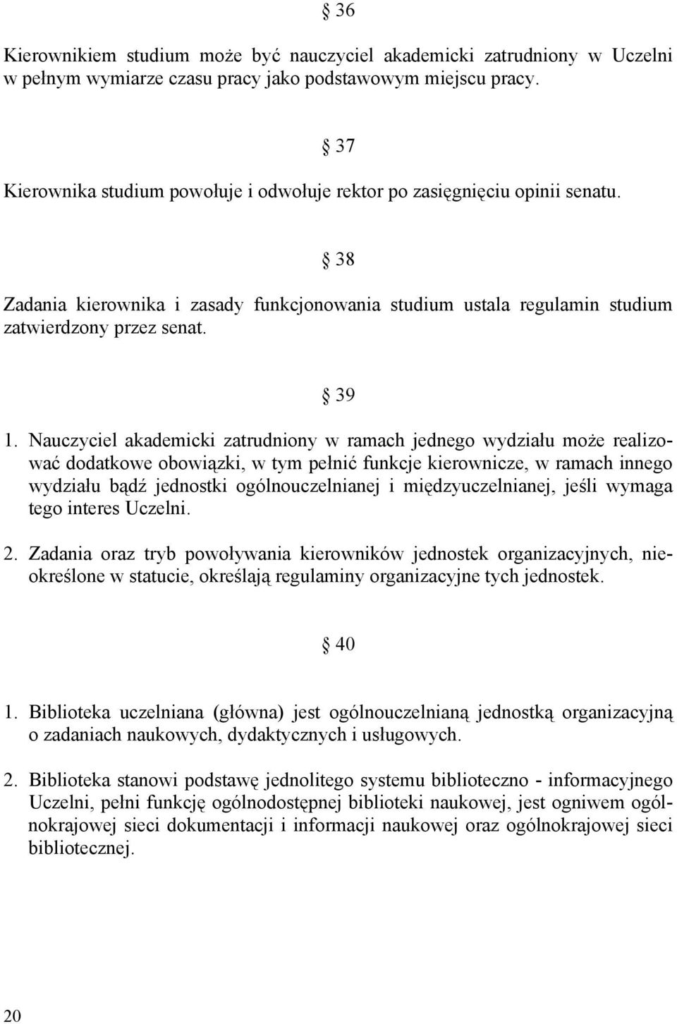 Nauczyciel akademicki zatrudniony w ramach jednego wydziału może realizować dodatkowe obowiązki, w tym pełnić funkcje kierownicze, w ramach innego wydziału bądź jednostki ogólnouczelnianej i