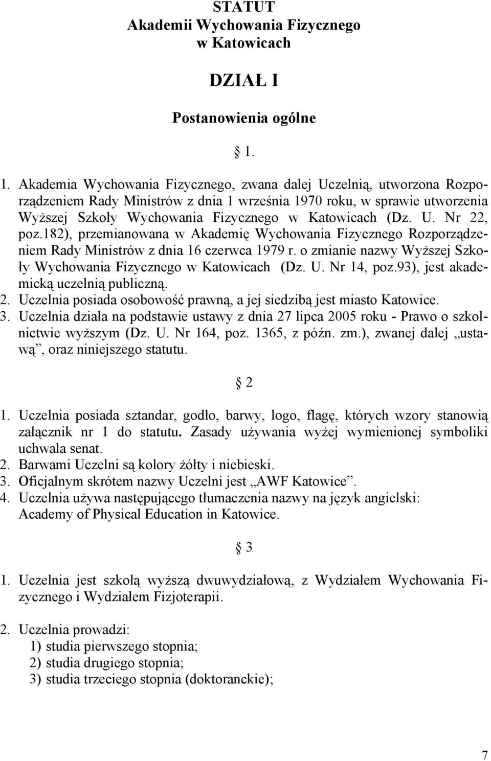 (Dz. U. Nr 22, poz.182), przemianowana w Akademię Wychowania Fizycznego Rozporządzeniem Rady Ministrów z dnia 16 czerwca 1979 r. o zmianie nazwy Wyższej Szkoły Wychowania Fizycznego w Katowicach (Dz.