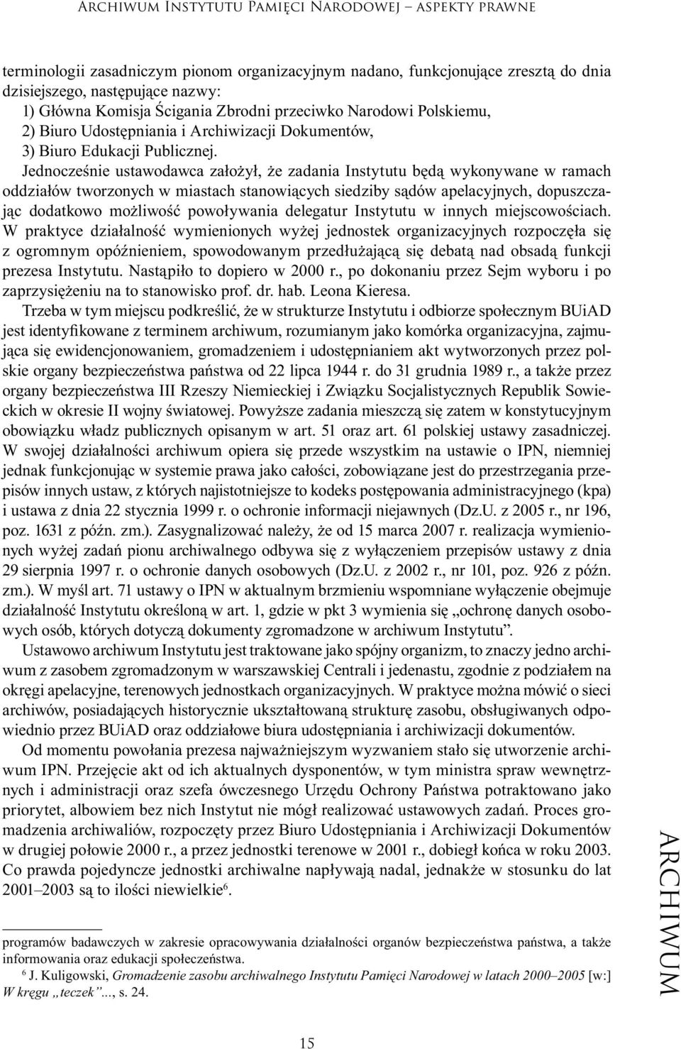 Jednocześnie ustawodawca założył, że zadania Instytutu będą wykonywane w ramach oddziałów tworzonych w miastach stanowiących siedziby sądów apelacyjnych, dopuszczając dodatkowo możliwość powoływania