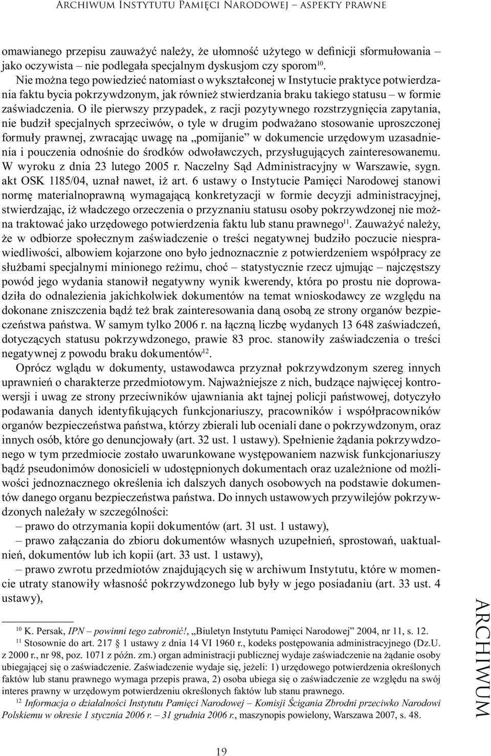 O ile pierwszy przypadek, z racji pozytywnego rozstrzygnięcia zapytania, nie budził specjalnych sprzeciwów, o tyle w drugim podważano stosowanie uproszczonej formuły prawnej, zwracając uwagę na