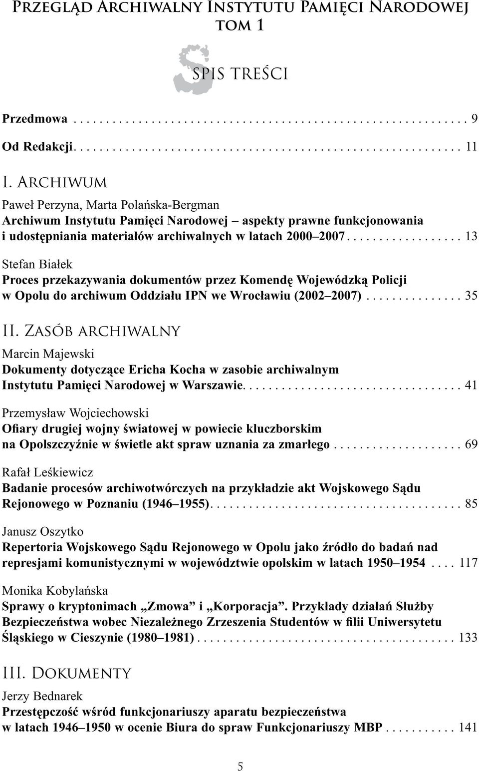 ................. 13 Stefan Białek Proces przekazywania dokumentów przez Komendę Wojewódzką Policji w Opolu do archiwum Oddziału IPN we Wrocławiu (2002 2007)............... 35 II.